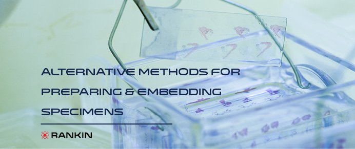 #4 Alternative Methods for Preparing and Embedding Specimens